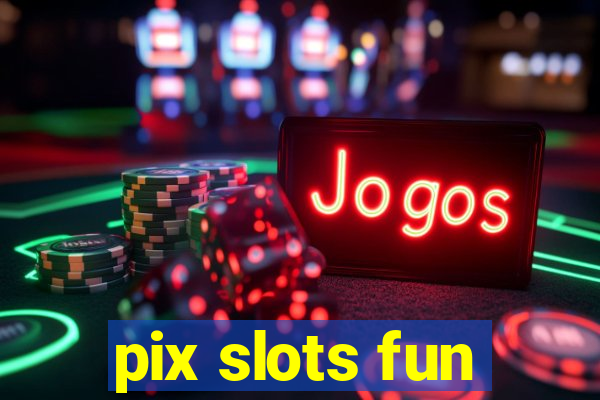 pix slots fun